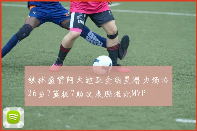 铁林盛赞阿夫迪亚全明星潜力场均26分7篮板7助攻表现堪比MVP